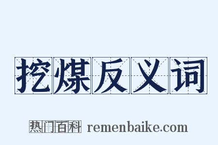 挖煤反义词是什么意思的图片